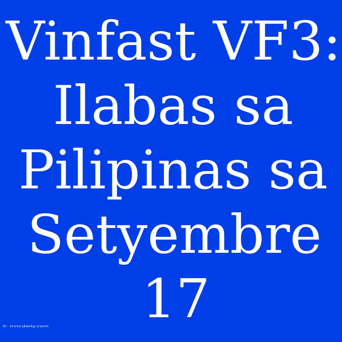 Vinfast VF3: Ilabas Sa Pilipinas Sa Setyembre 17