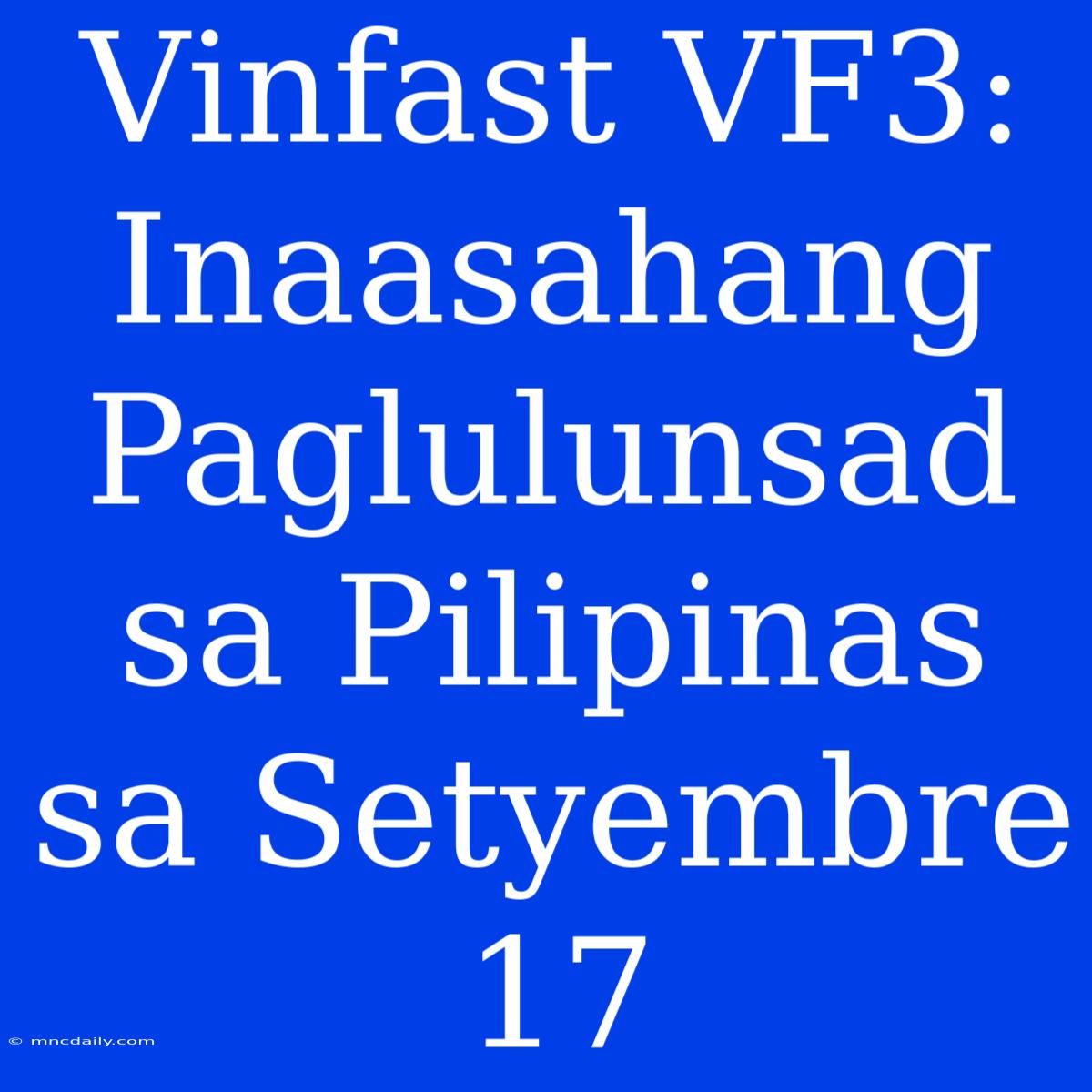 Vinfast VF3: Inaasahang Paglulunsad Sa Pilipinas Sa Setyembre 17