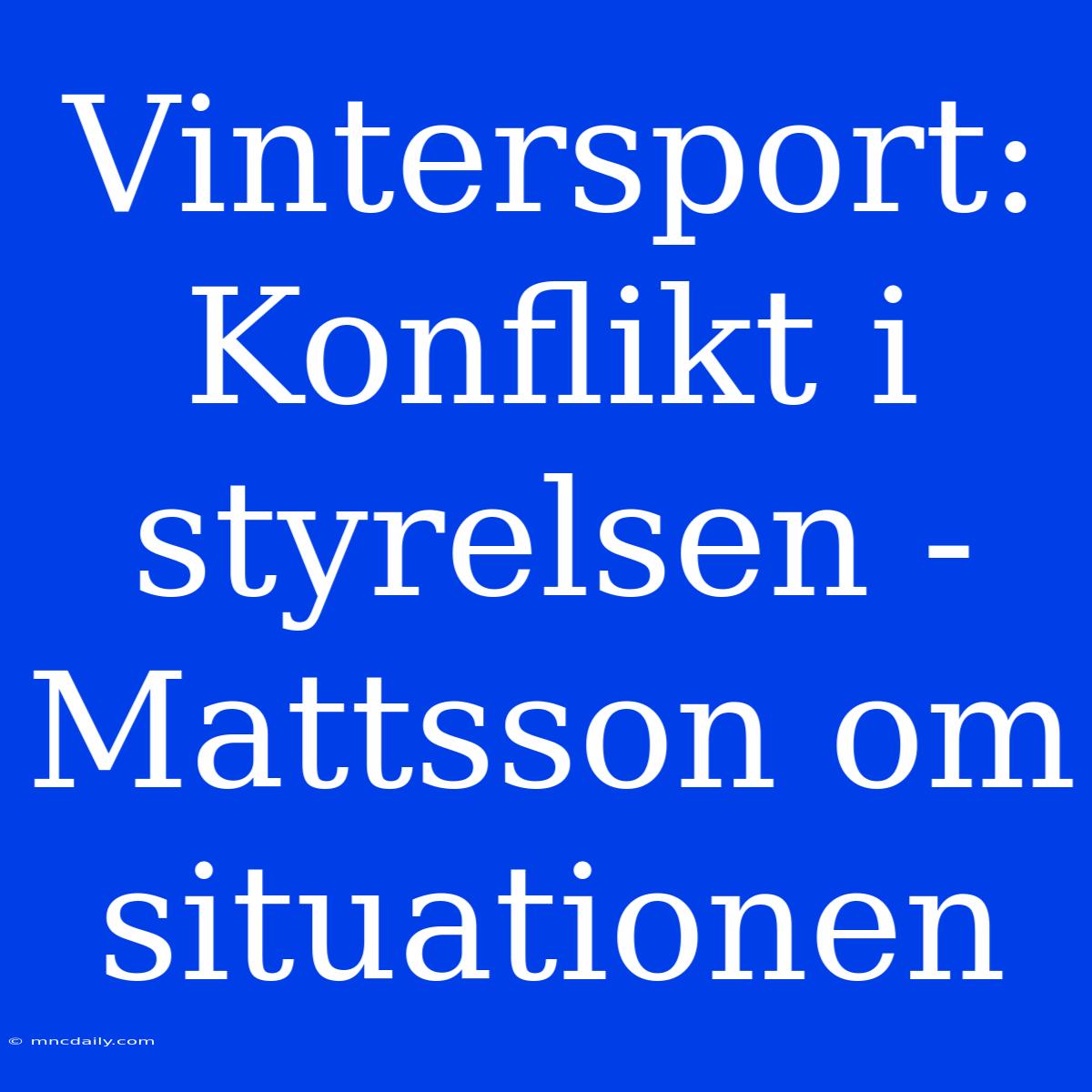 Vintersport: Konflikt I Styrelsen - Mattsson Om Situationen