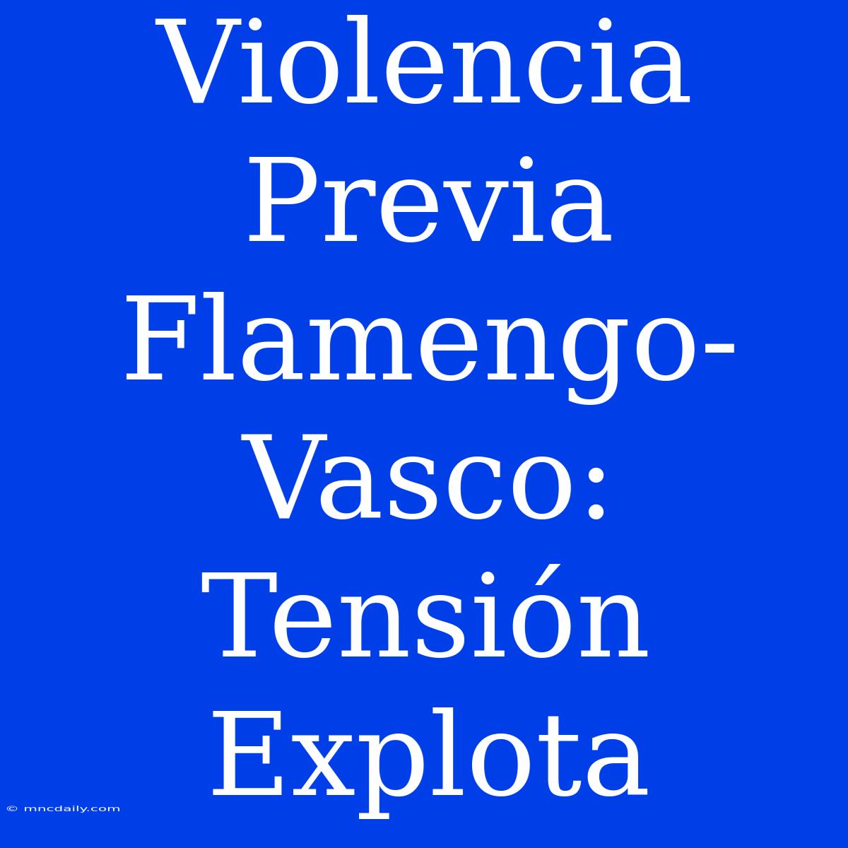 Violencia Previa Flamengo-Vasco: Tensión Explota