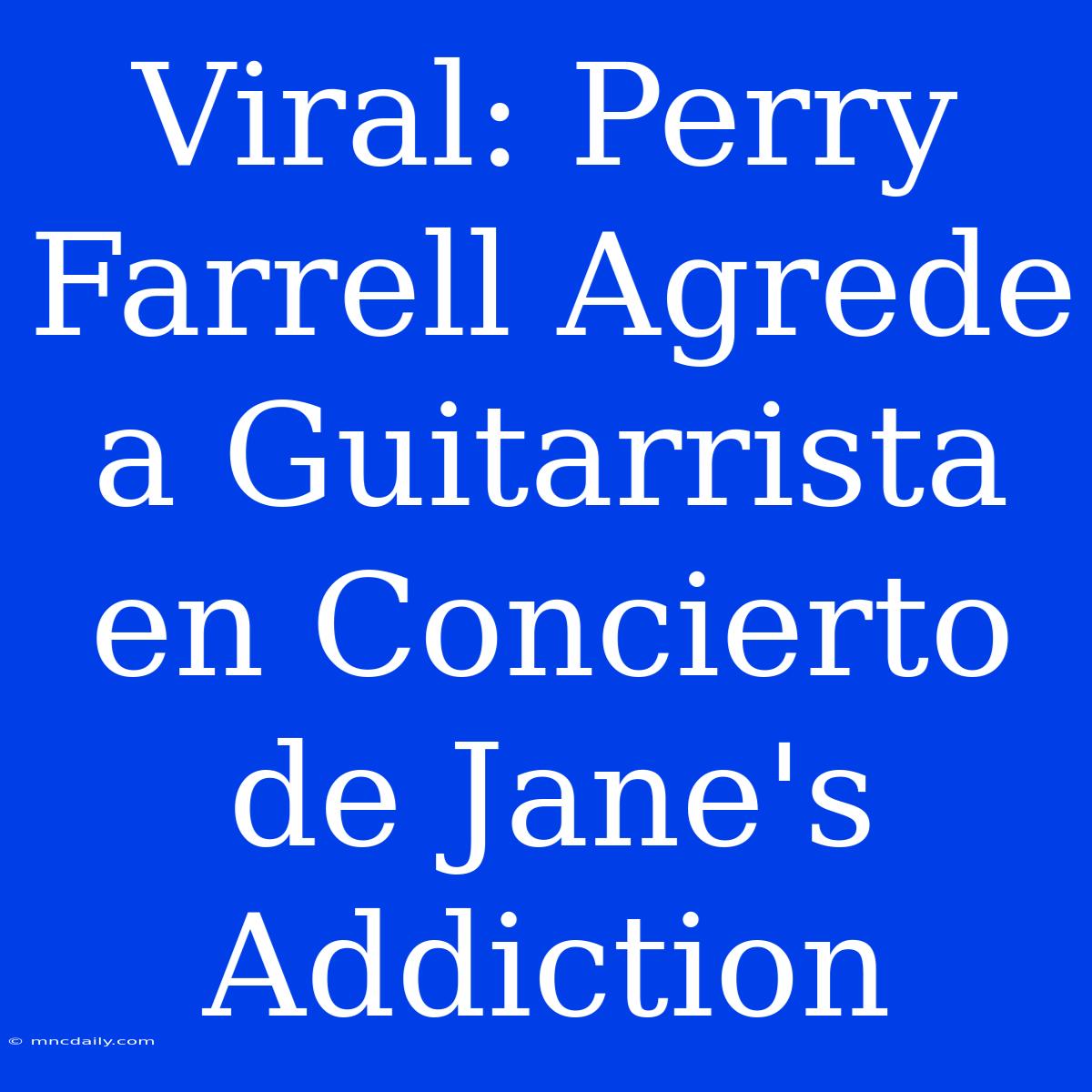 Viral: Perry Farrell Agrede A Guitarrista En Concierto De Jane's Addiction