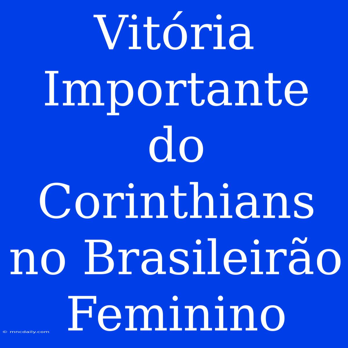 Vitória Importante Do Corinthians No Brasileirão Feminino