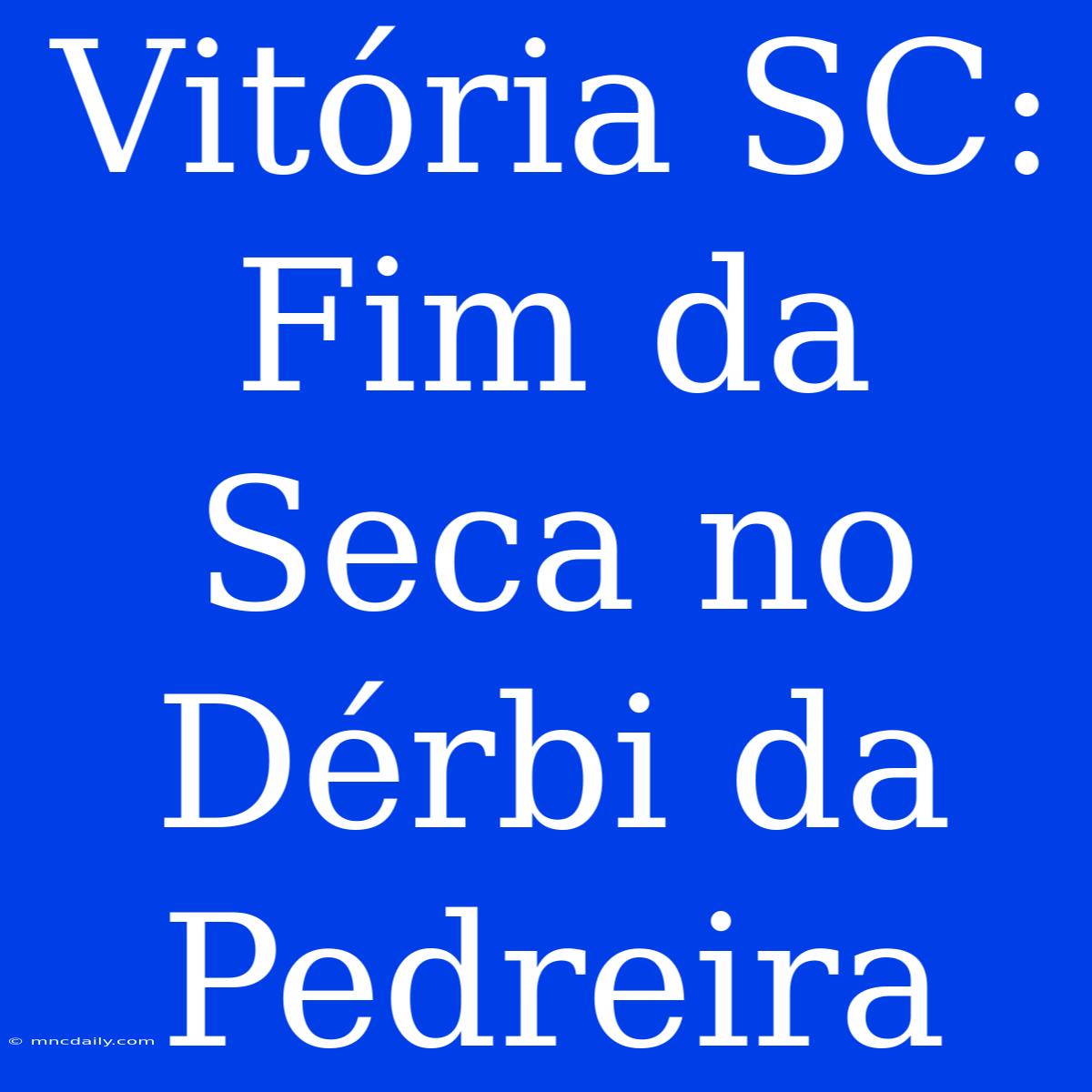 Vitória SC: Fim Da Seca No Dérbi Da Pedreira