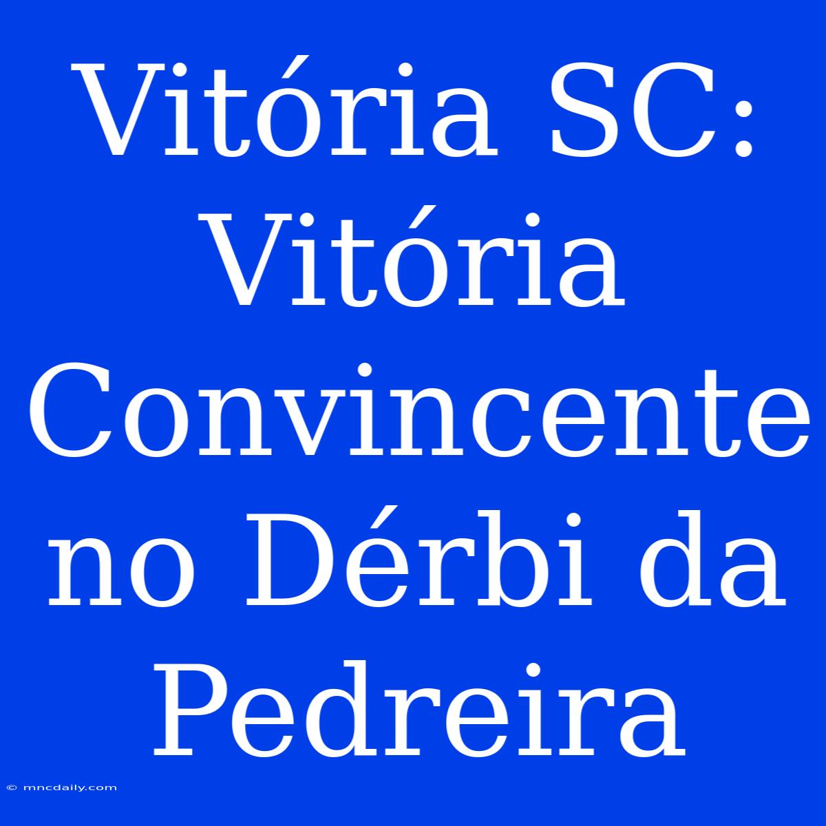 Vitória SC: Vitória Convincente No Dérbi Da Pedreira