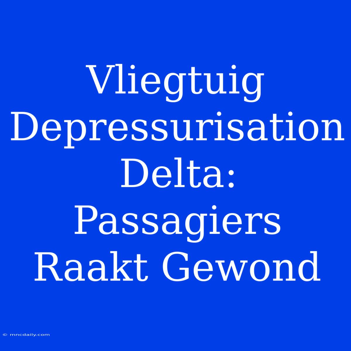 Vliegtuig Depressurisation Delta: Passagiers Raakt Gewond 