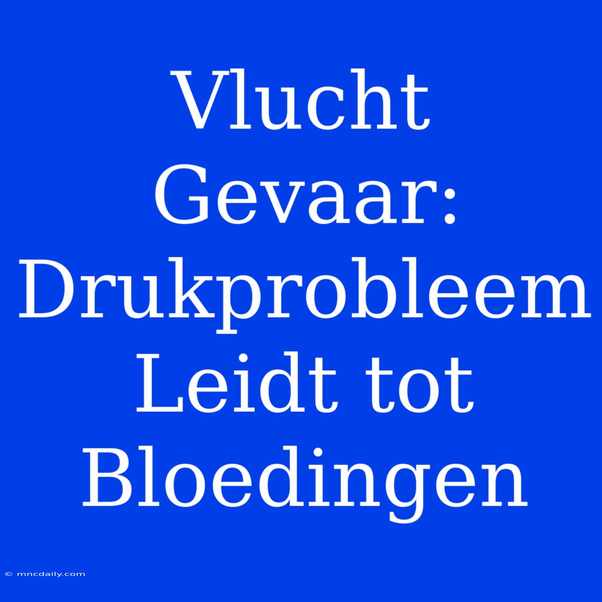 Vlucht Gevaar: Drukprobleem Leidt Tot Bloedingen