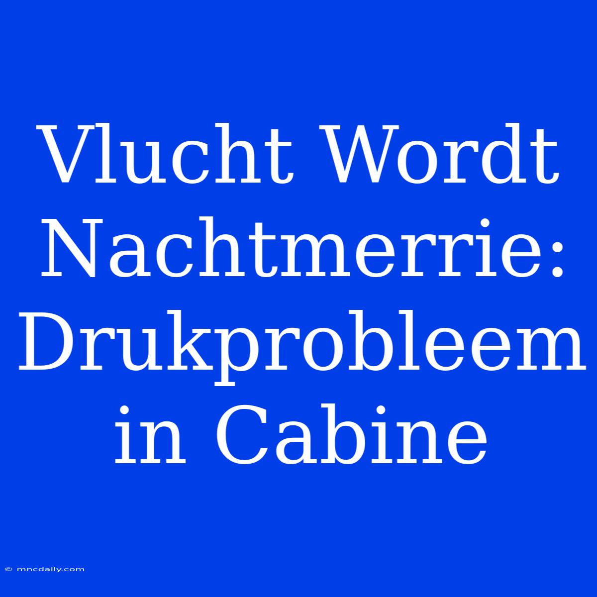 Vlucht Wordt Nachtmerrie: Drukprobleem In Cabine