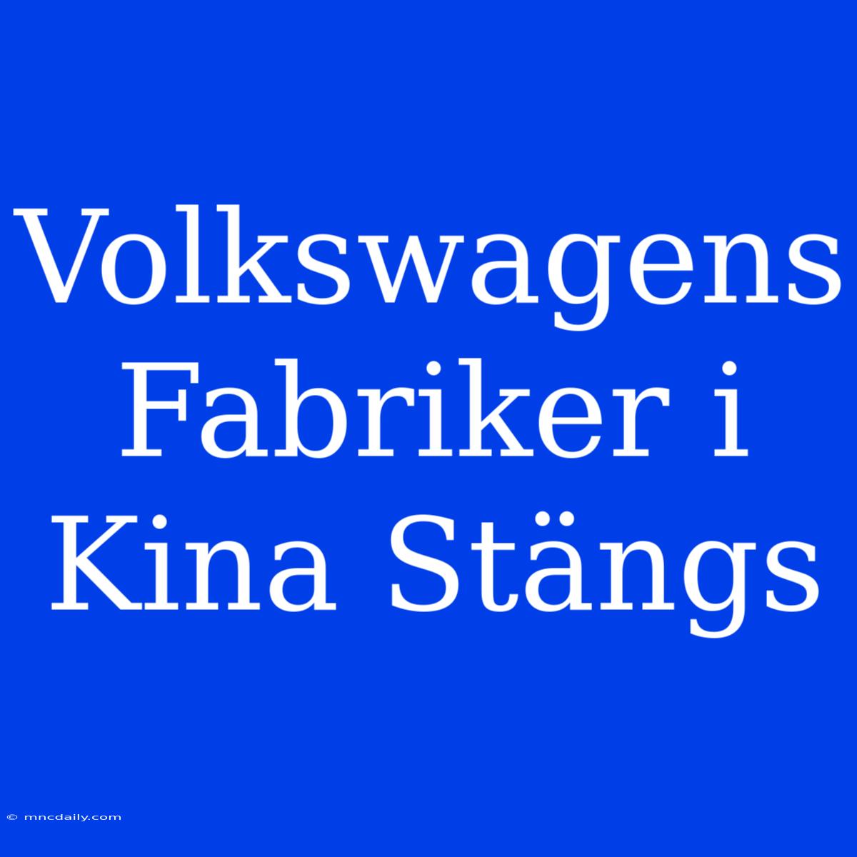 Volkswagens Fabriker I Kina Stängs 