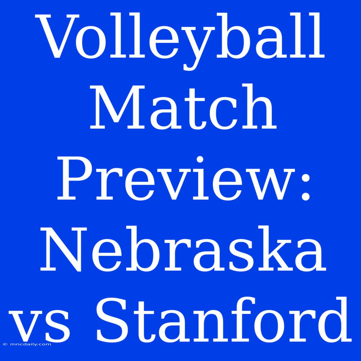 Volleyball Match Preview: Nebraska Vs Stanford 