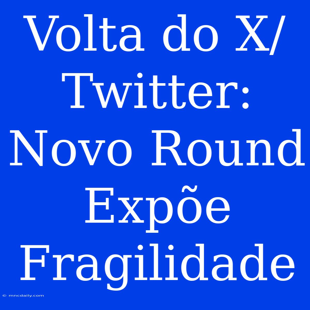 Volta Do X/Twitter: Novo Round Expõe Fragilidade