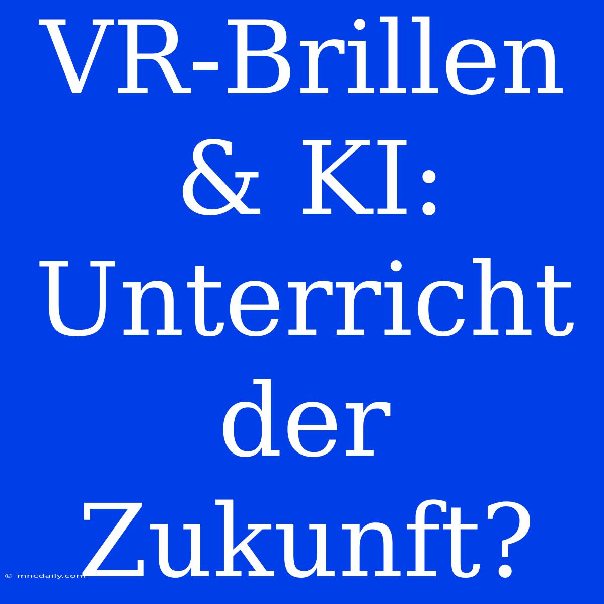 VR-Brillen & KI: Unterricht Der Zukunft?