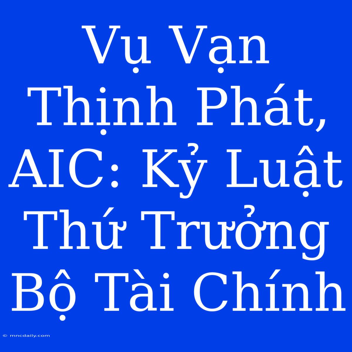 Vụ Vạn Thịnh Phát, AIC: Kỷ Luật Thứ Trưởng Bộ Tài Chính