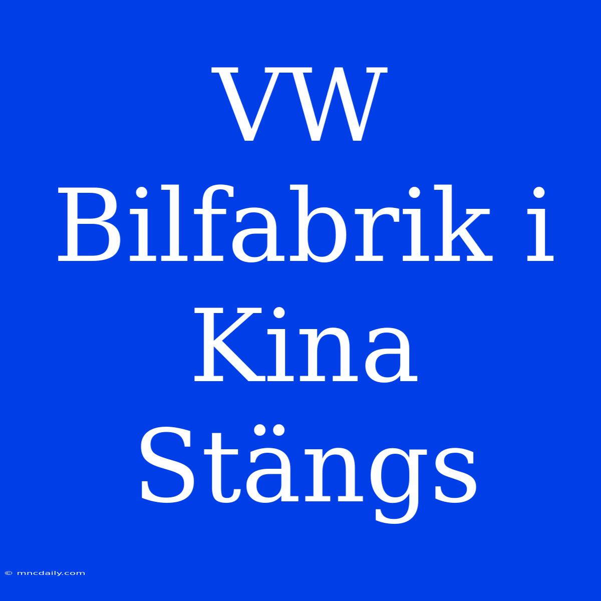 VW Bilfabrik I Kina Stängs