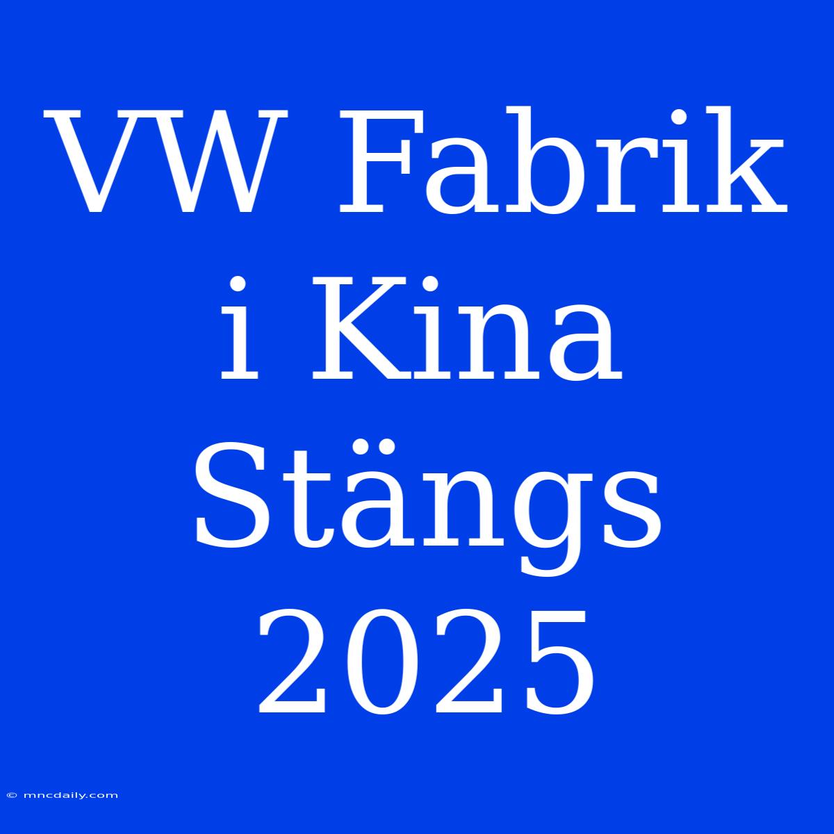 VW Fabrik I Kina Stängs 2025