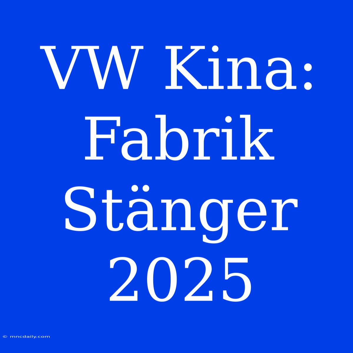 VW Kina: Fabrik Stänger 2025