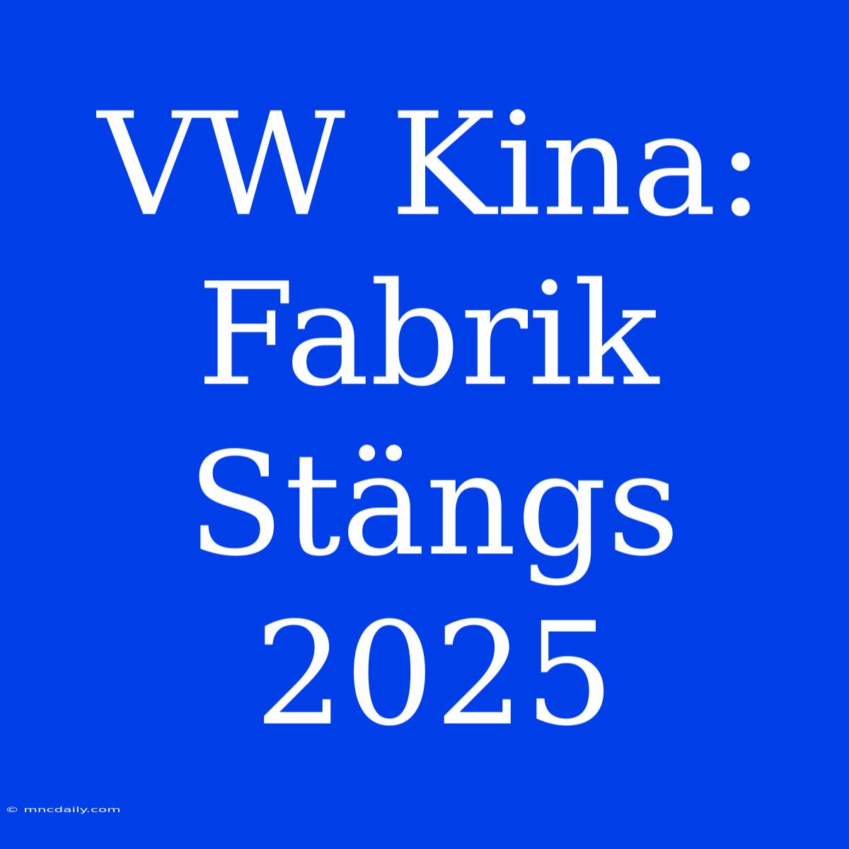 VW Kina: Fabrik Stängs 2025