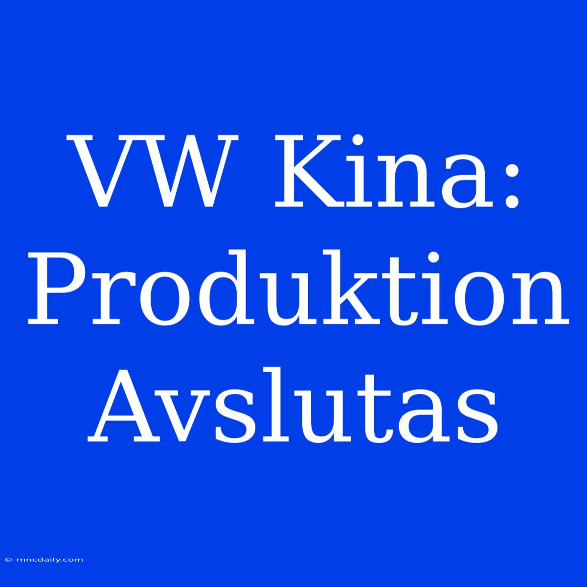 VW Kina: Produktion Avslutas