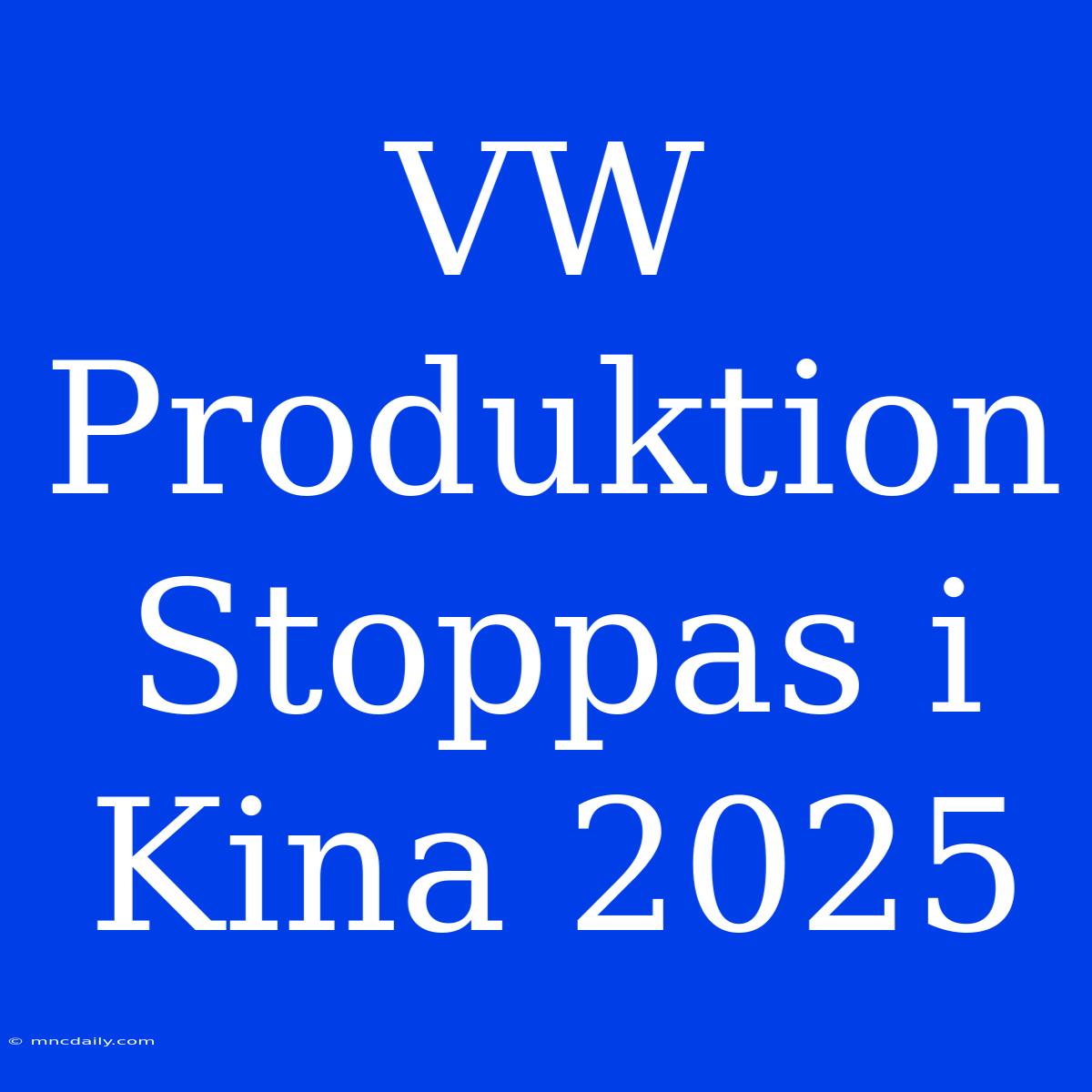 VW Produktion Stoppas I Kina 2025