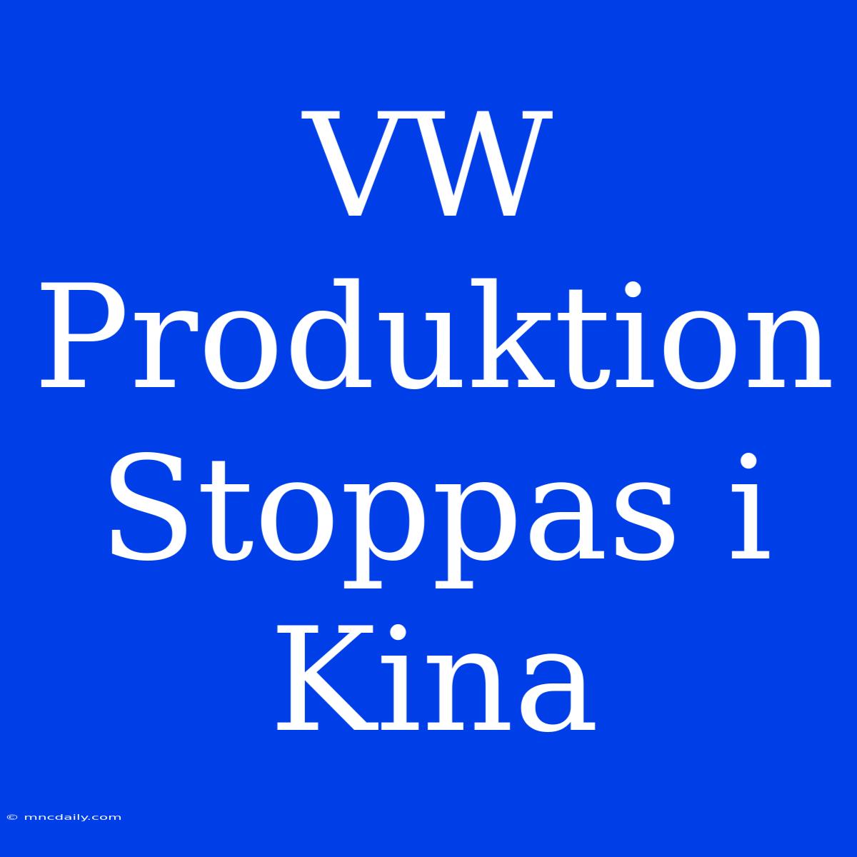 VW Produktion Stoppas I Kina