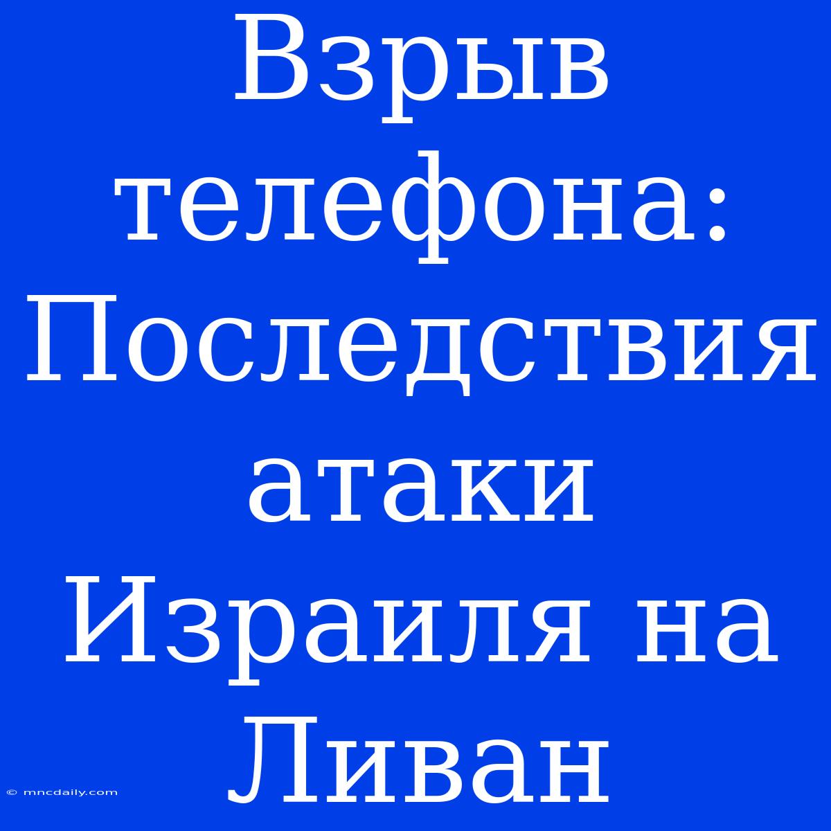 Взрыв Телефона: Последствия Атаки Израиля На Ливан