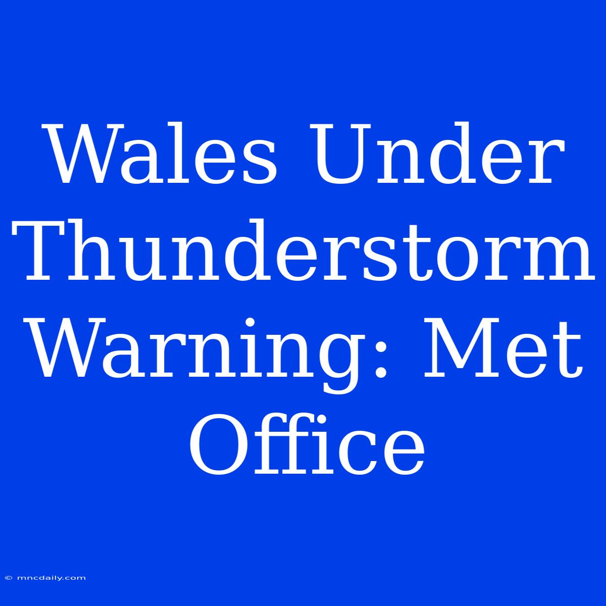 Wales Under Thunderstorm Warning: Met Office