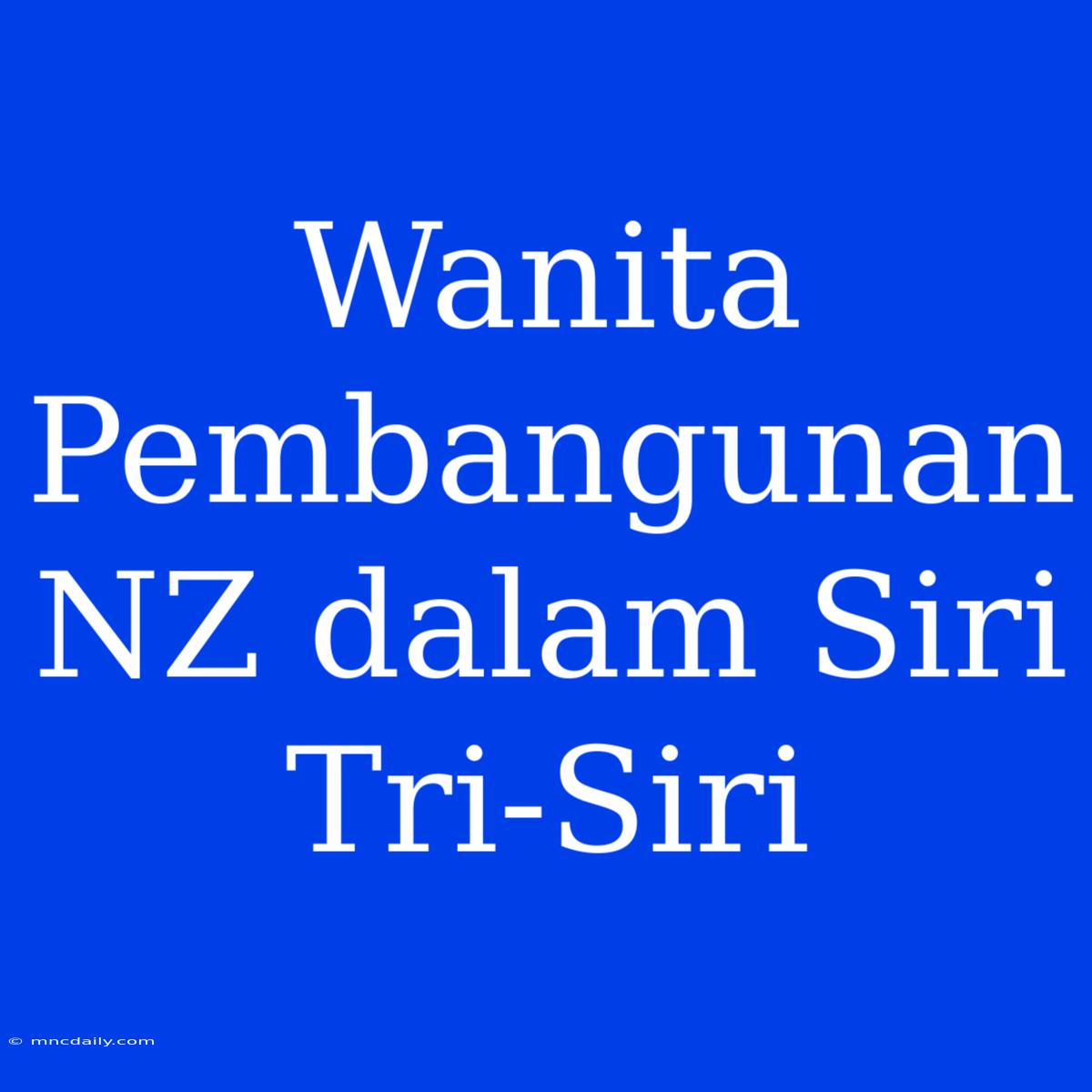 Wanita Pembangunan NZ Dalam Siri Tri-Siri