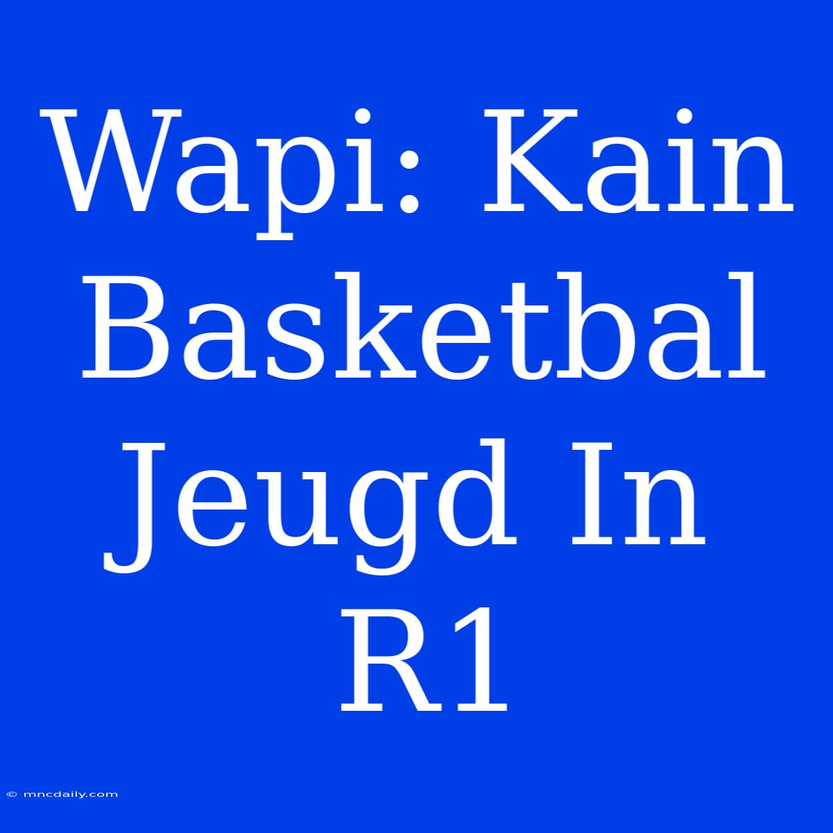 Wapi: Kain Basketbal Jeugd In R1 