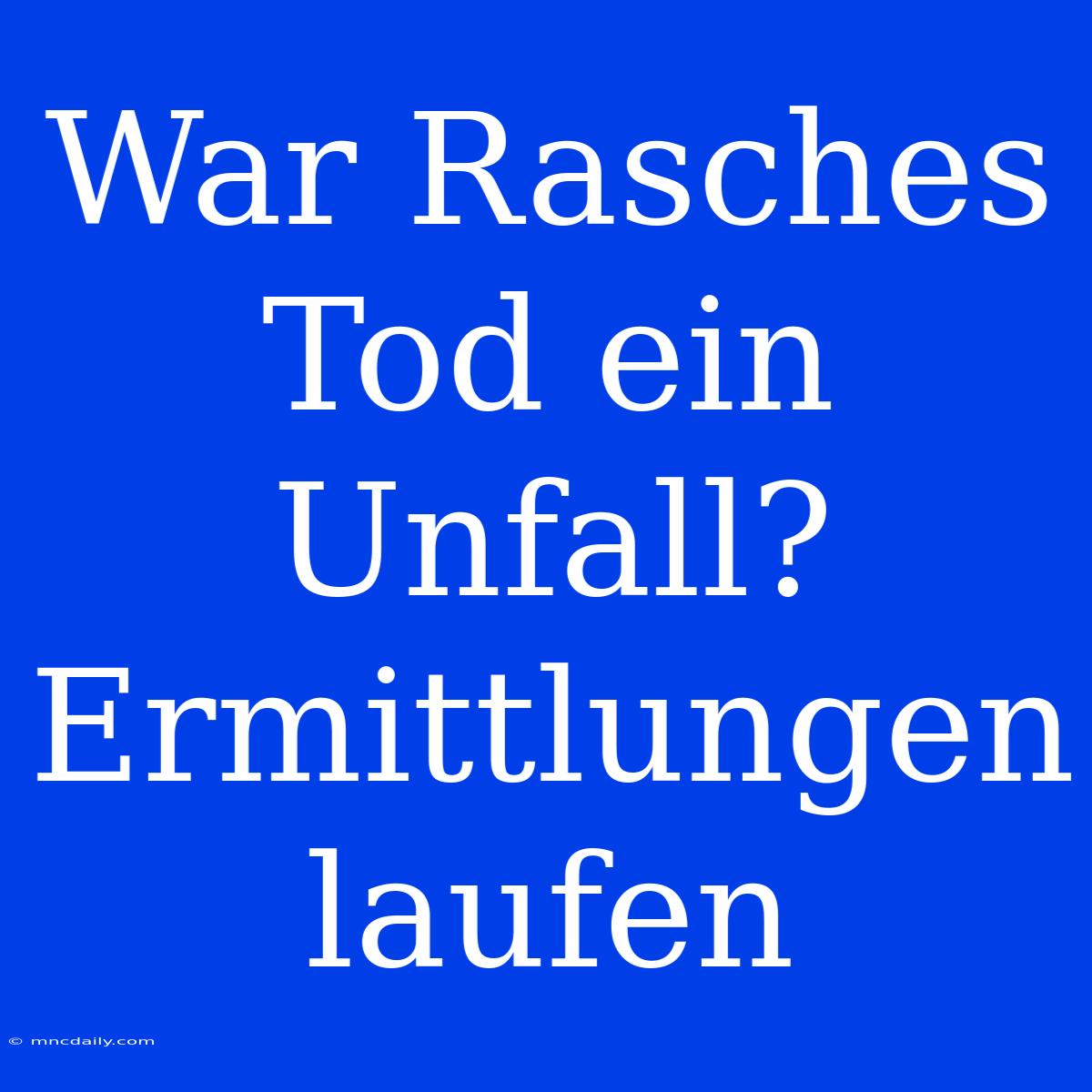 War Rasches Tod Ein Unfall? Ermittlungen Laufen