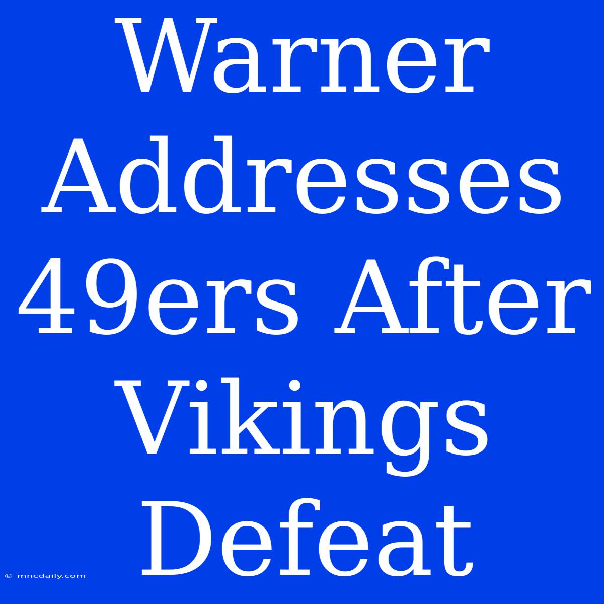 Warner Addresses 49ers After Vikings Defeat