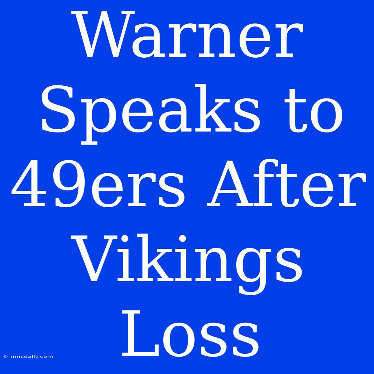 Warner Speaks To 49ers After Vikings Loss