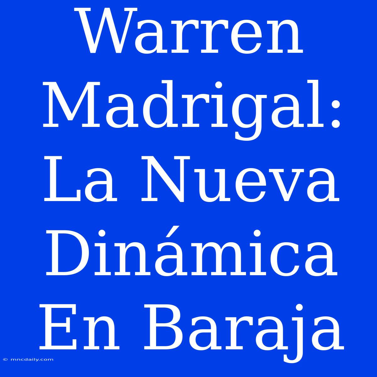 Warren Madrigal: La Nueva Dinámica En Baraja