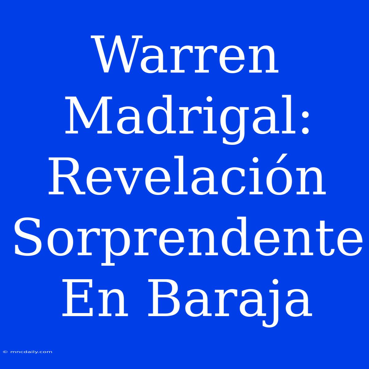 Warren Madrigal: Revelación Sorprendente En Baraja