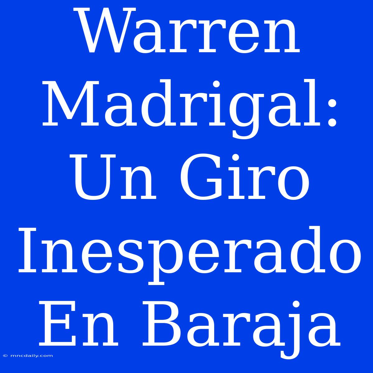 Warren Madrigal: Un Giro Inesperado En Baraja