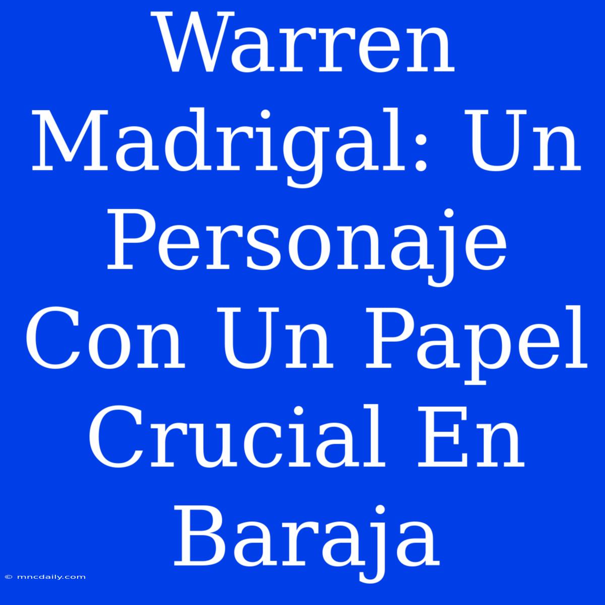 Warren Madrigal: Un Personaje Con Un Papel Crucial En Baraja