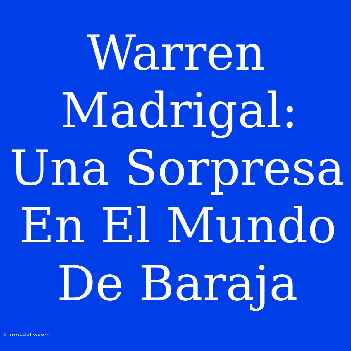 Warren Madrigal: Una Sorpresa En El Mundo De Baraja