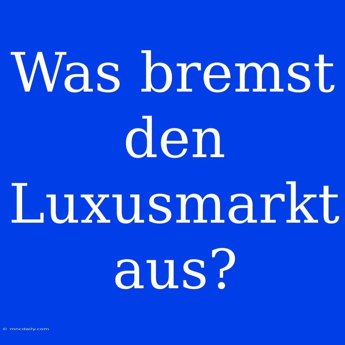 Was Bremst Den Luxusmarkt Aus?