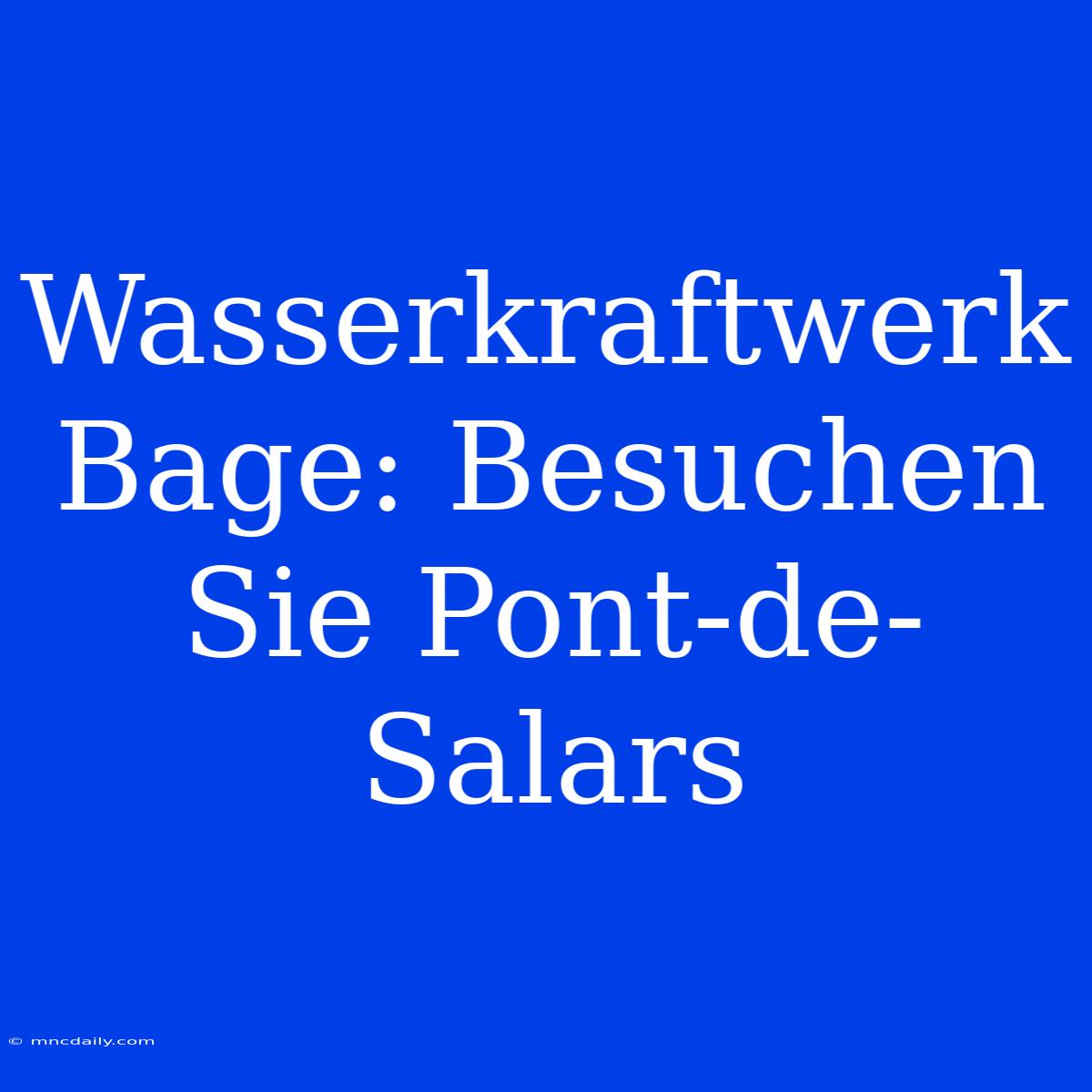 Wasserkraftwerk Bage: Besuchen Sie Pont-de-Salars