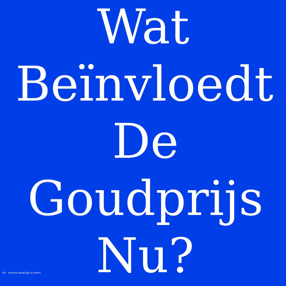 Wat Beïnvloedt De Goudprijs Nu?