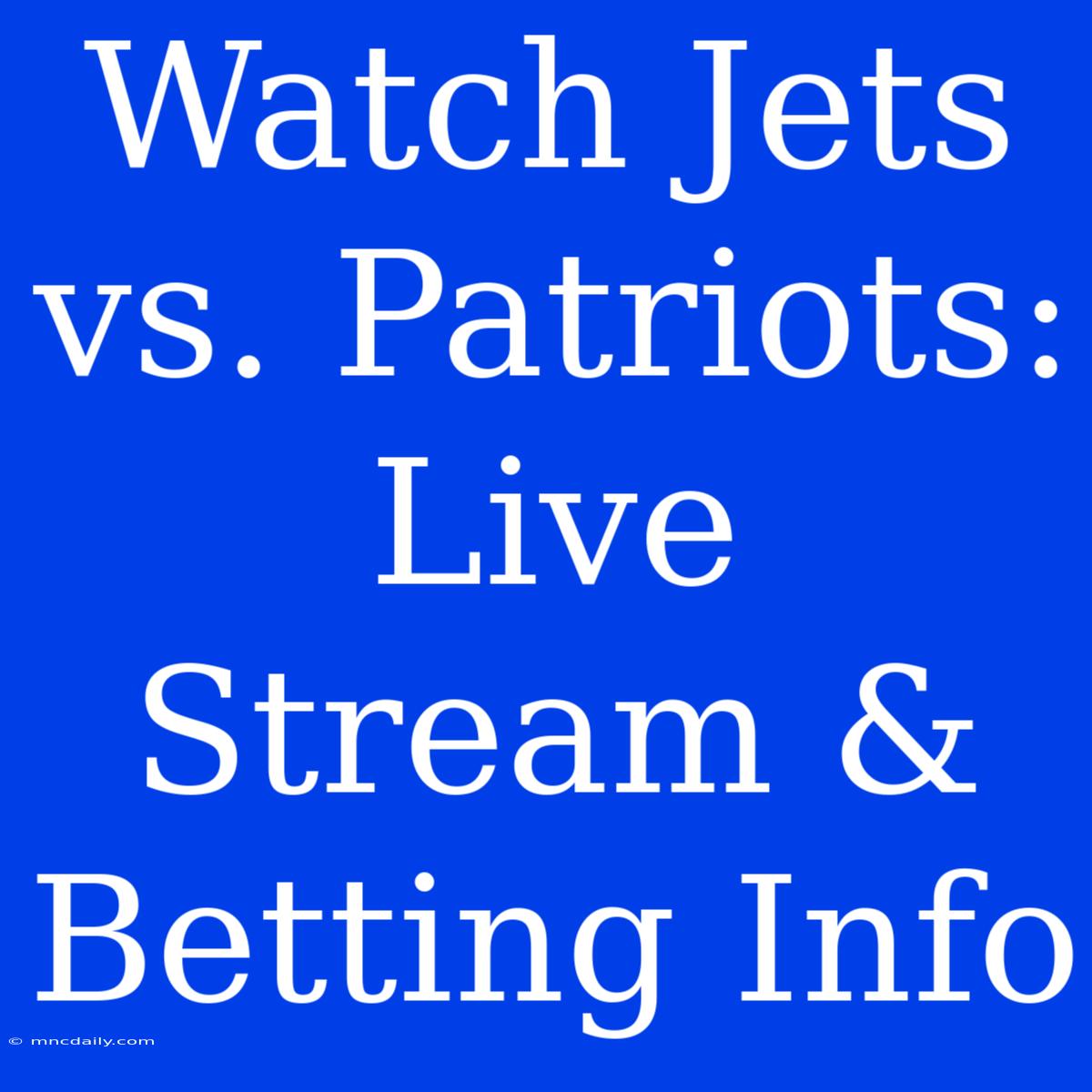 Watch Jets Vs. Patriots: Live Stream & Betting Info