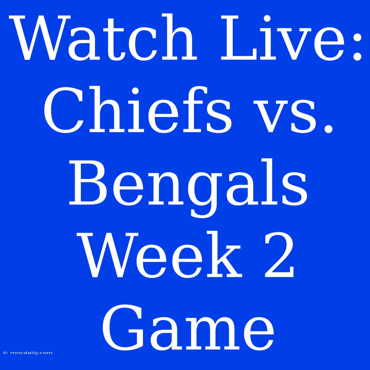 Watch Live: Chiefs Vs. Bengals Week 2 Game