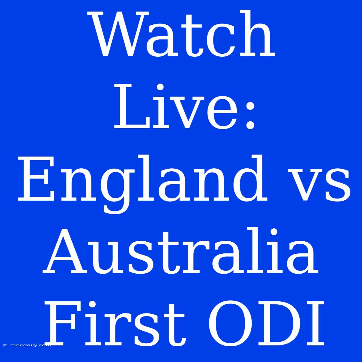 Watch Live: England Vs Australia First ODI