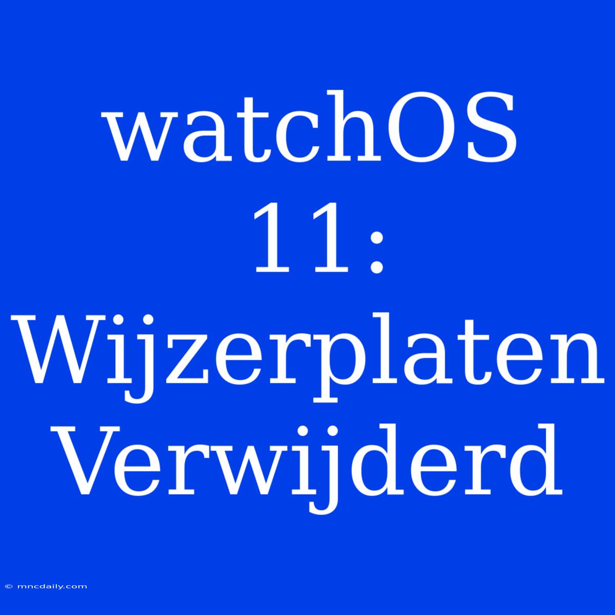 WatchOS 11: Wijzerplaten Verwijderd 