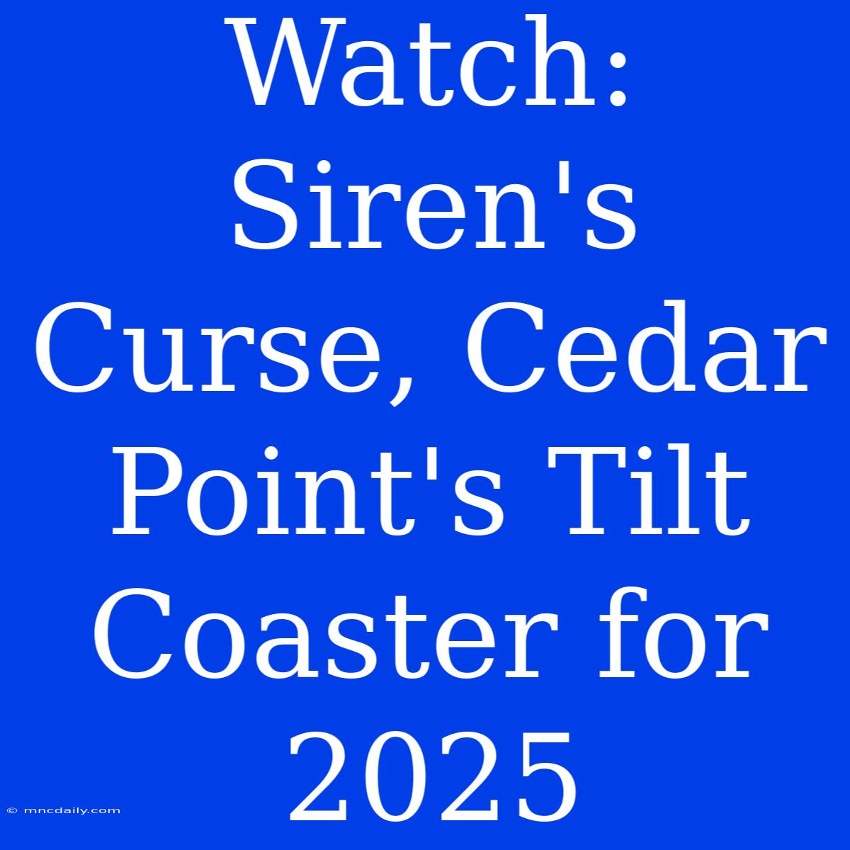 Watch: Siren's Curse, Cedar Point's Tilt Coaster For 2025