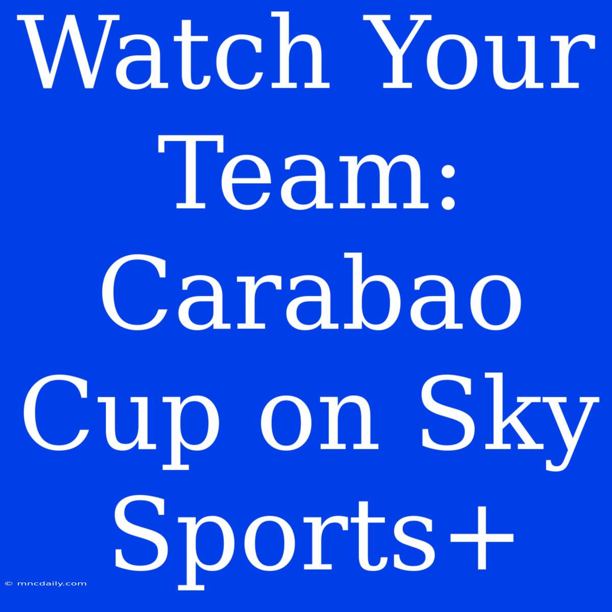 Watch Your Team: Carabao Cup On Sky Sports+