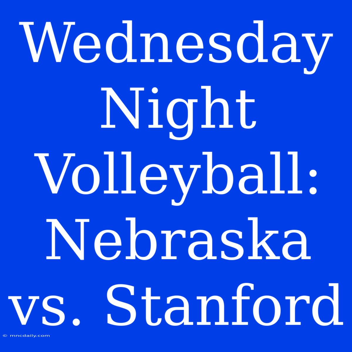 Wednesday Night Volleyball: Nebraska Vs. Stanford 