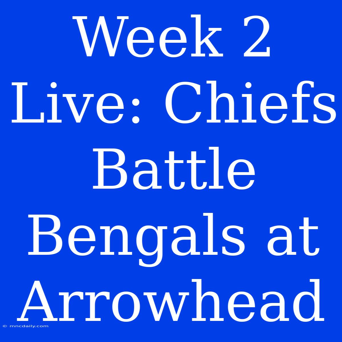 Week 2 Live: Chiefs Battle Bengals At Arrowhead