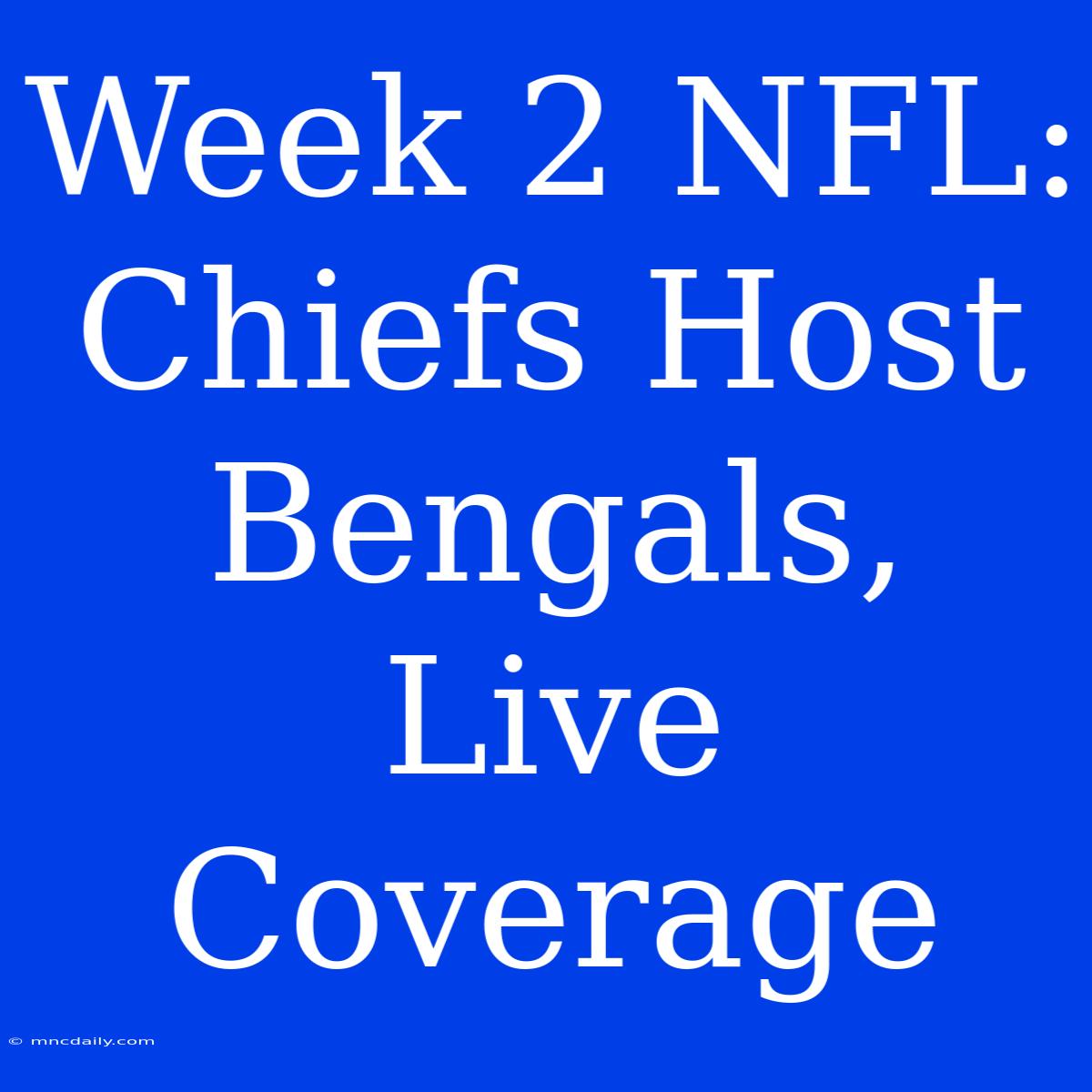 Week 2 NFL: Chiefs Host Bengals, Live Coverage