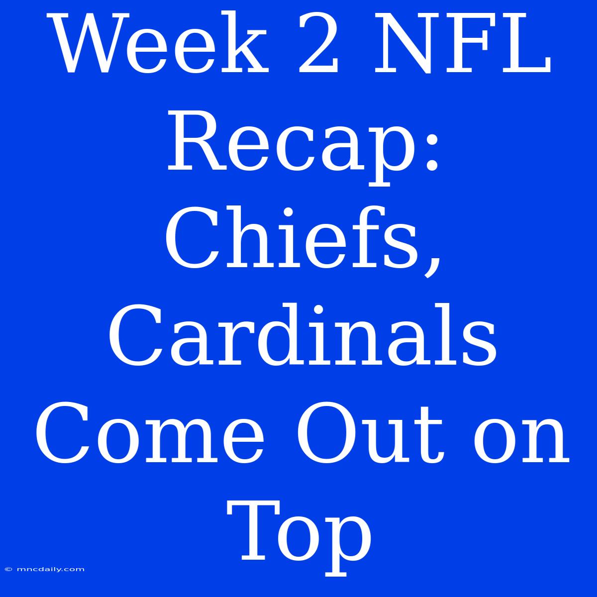 Week 2 NFL Recap: Chiefs, Cardinals Come Out On Top