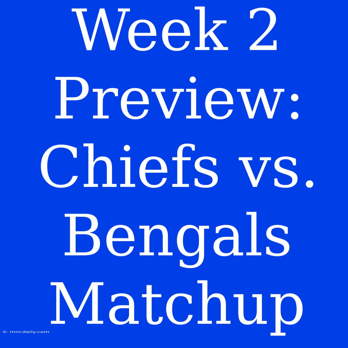 Week 2 Preview: Chiefs Vs. Bengals Matchup