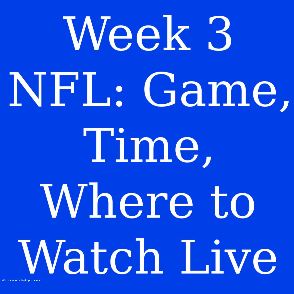 Week 3 NFL: Game, Time, Where To Watch Live 